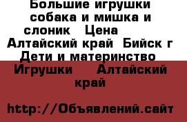 Большие игрушки собака и мишка и слоник › Цена ­ 500 - Алтайский край, Бийск г. Дети и материнство » Игрушки   . Алтайский край